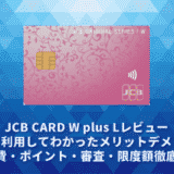 JCB CARD W plus Lレビュー。実際に利用してわかったメリットデメリット・年会費・ポイント・審査・限度額徹底解説